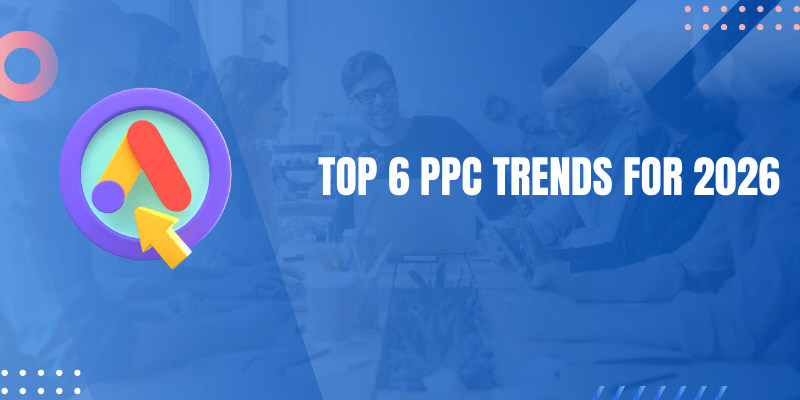 Top 6 PPC Trends for 2026
